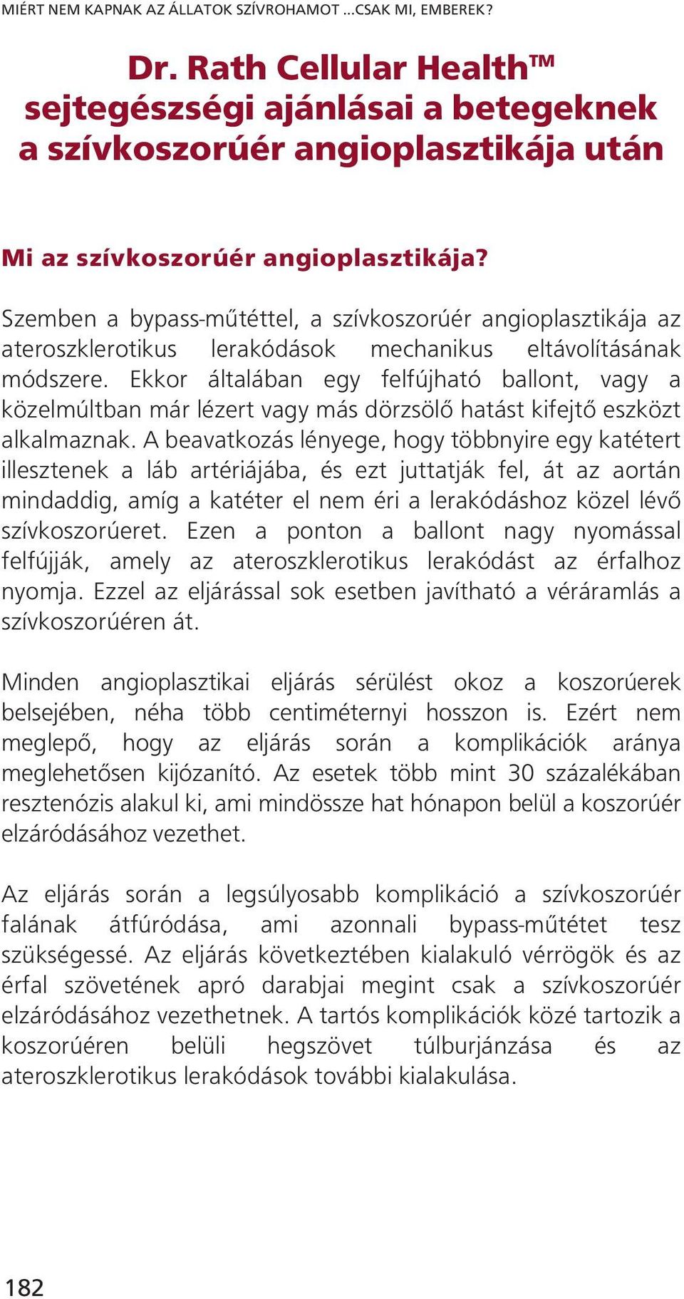 Ekkor általában egy felfújható ballont, vagy a közelmúltban már lézert vagy más dörzsölő hatást kifejtő eszközt alkalmaznak.