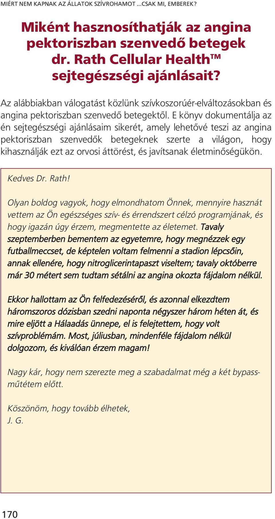 E könyv dokumentálja az én sejtegészségi ajánlásaim sikerét, amely lehetővé teszi az angina pektoriszban szenvedők betegeknek szerte a világon, hogy kihasználják ezt az orvosi áttörést, és javítsanak