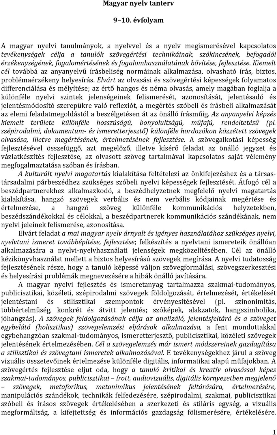 fogalomértésének és fogalomhasználatának bővítése, fejlesztése. Kiemelt cél továbbá az anyanyelvű írásbeliség normáinak alkalmazása, olvasható írás, biztos, problémaérzékeny helyesírás.