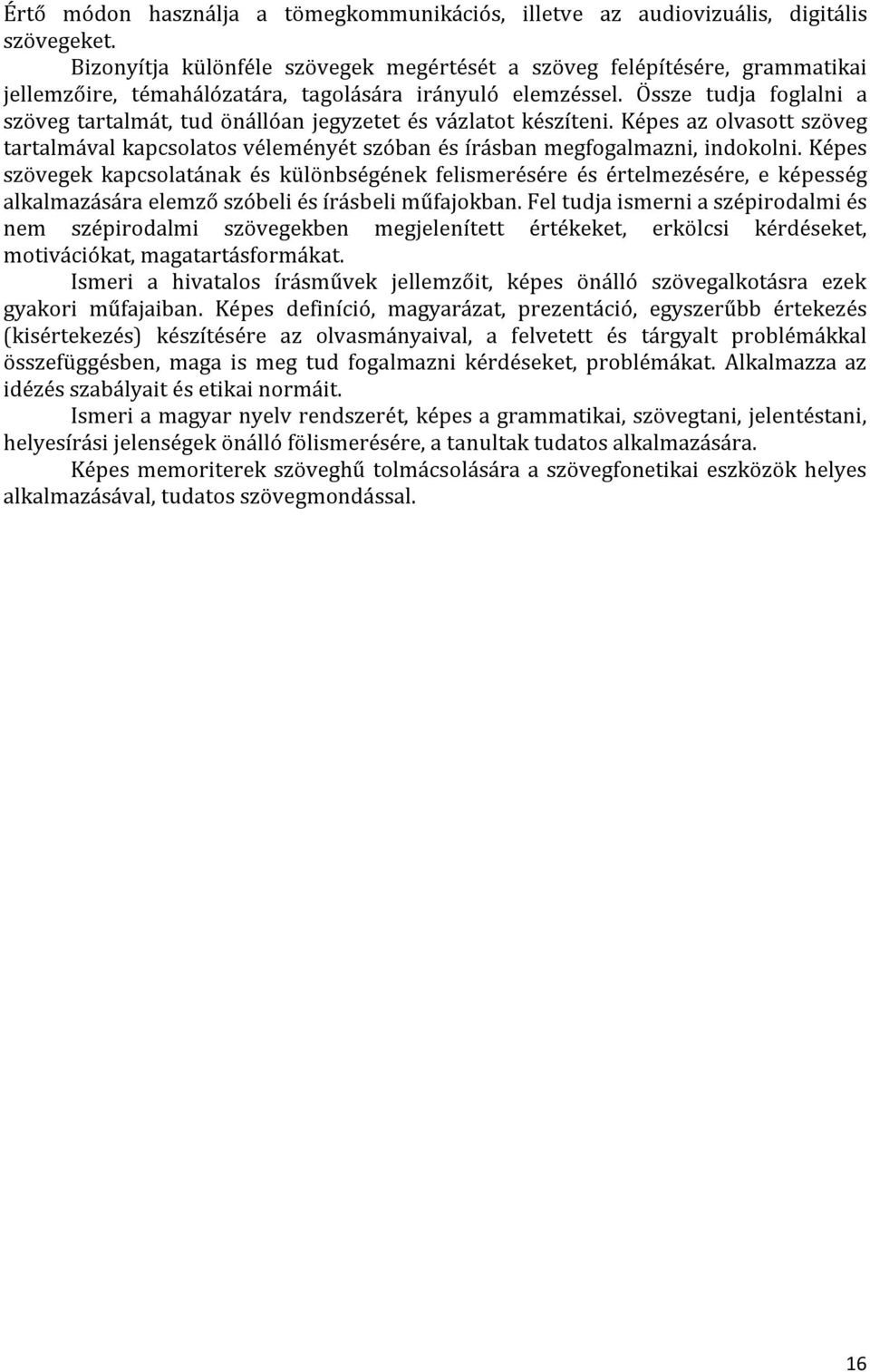 Össze tudja foglalni a szöveg tartalmát, tud önállóan jegyzetet és vázlatot készíteni. Képes az olvasott szöveg tartalmával kapcsolatos véleményét szóban és írásban megfogalmazni, indokolni.