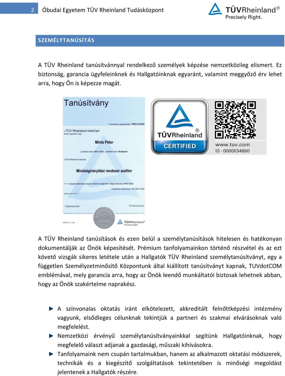 A TÜV Rheinland tanúsítások és ezen belül a személytanúsítások hitelesen és hatékonyan dokumentálják az Önök képesítését.