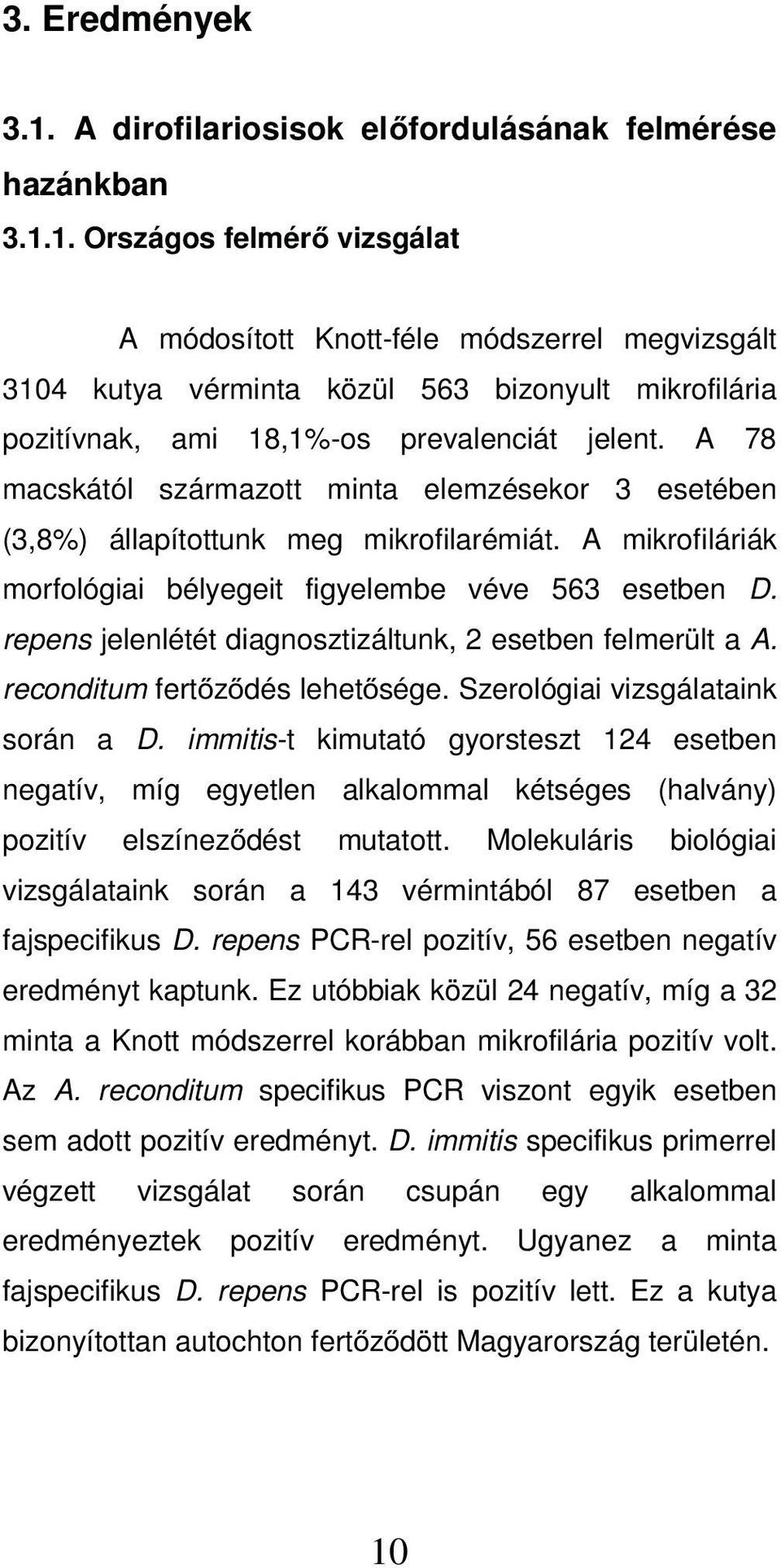 repens jelenlétét diagnosztizáltunk, 2 esetben felmerült a A. reconditum fert z dés lehet sége. Szerológiai vizsgálataink során a D.