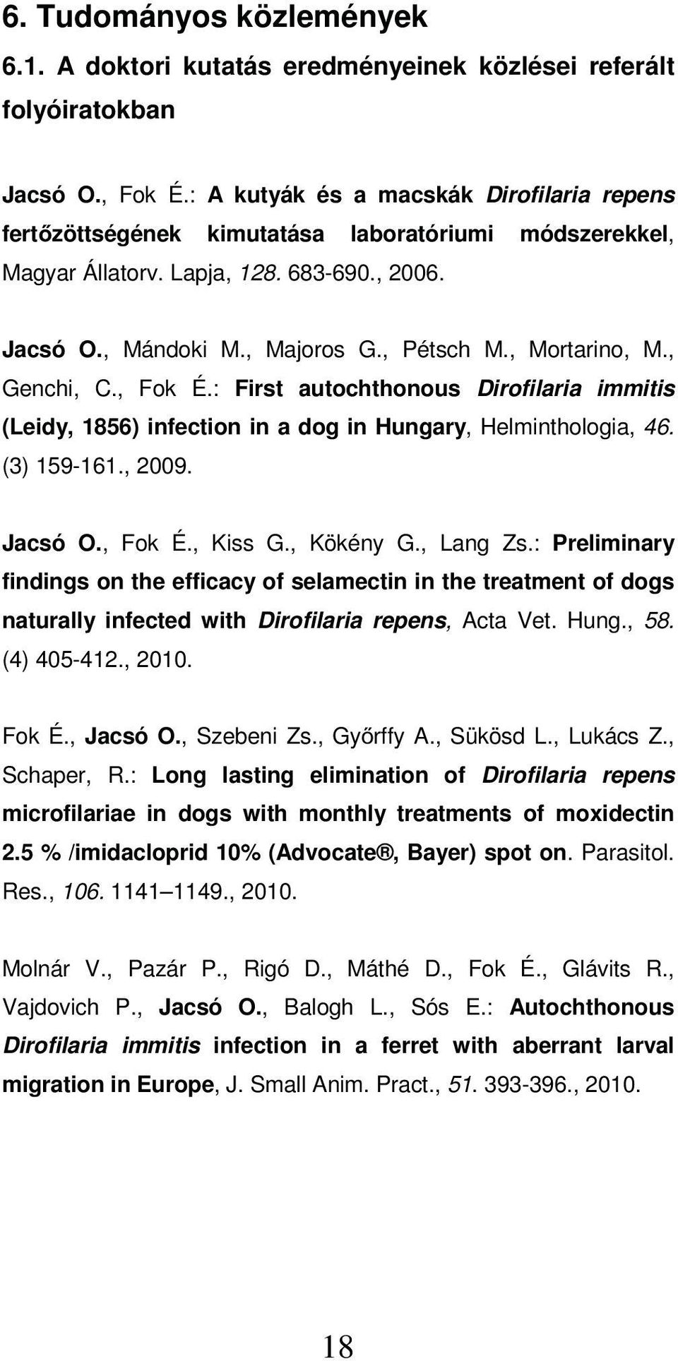 , Mortarino, M., Genchi, C., Fok É.: First autochthonous Dirofilaria immitis (Leidy, 1856) infection in a dog in Hungary, Helminthologia, 46. (3) 159-161., 2009. Jacsó O., Fok É., Kiss G., Kökény G.