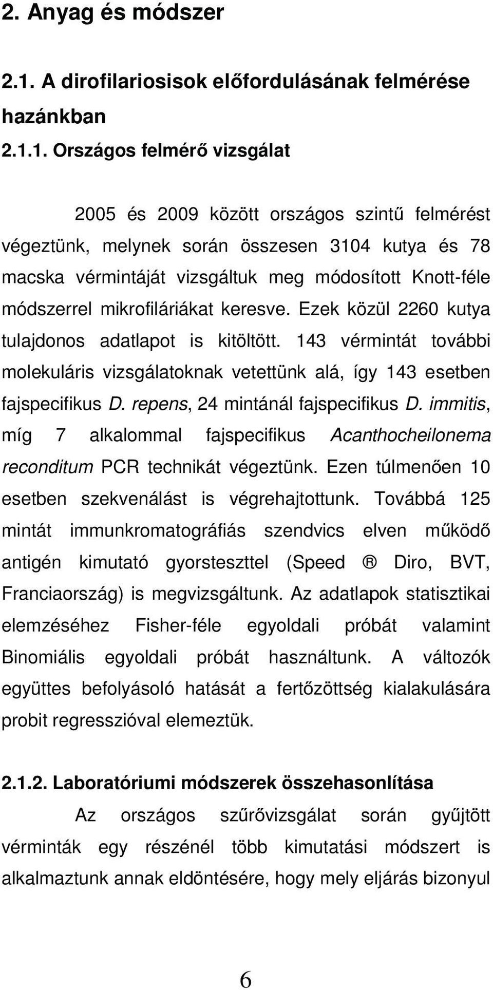 1. Országos felmér vizsgálat 2005 és 2009 között országos szint felmérést végeztünk, melynek során összesen 3104 kutya és 78 macska vérmintáját vizsgáltuk meg módosított Knott-féle módszerrel