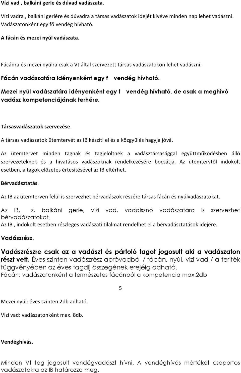 Mezei nyúl vadászatára idényenként egy f vendég hívható, de csak a meghívó vadász kompetenciájának terhére. Társasvadászatok szervezése.