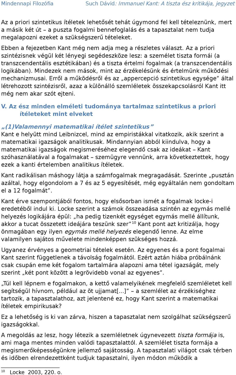 Az a priori szintézisnek végül két lényegi segédeszköze lesz: a személet tiszta formái (a transzcendentális esztétikában) és a tiszta értelmi fogalmak (a transzcendentális logikában).