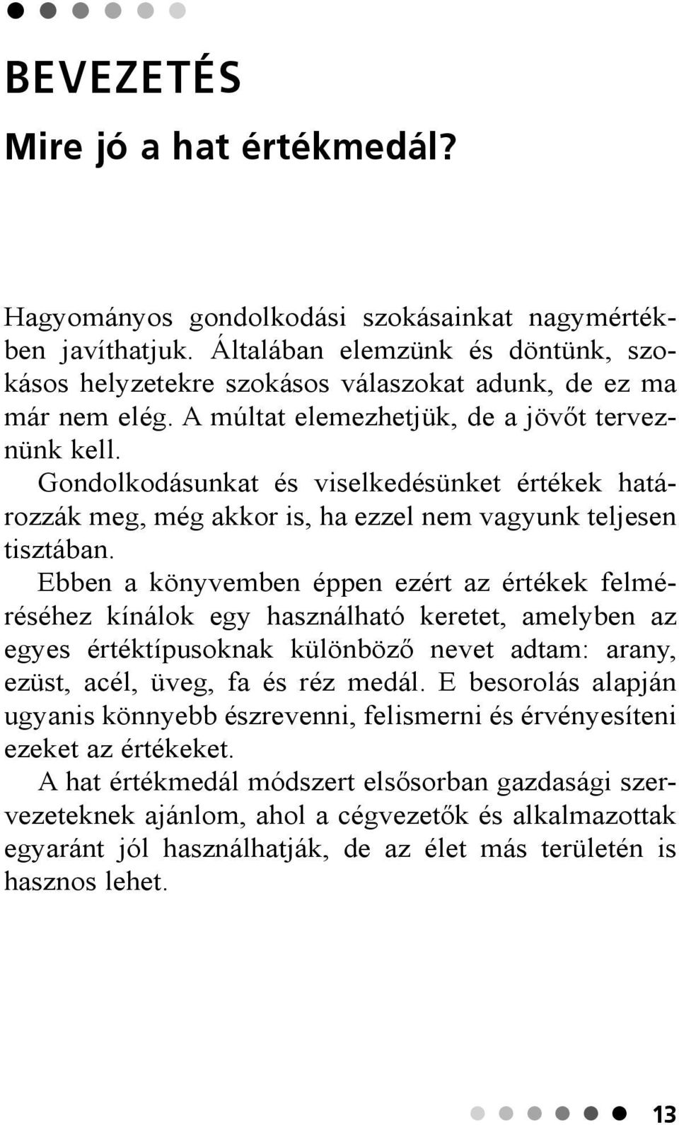 Gondolkodásunkat és viselkedésünket értékek határozzák meg, még akkor is, ha ezzel nem vagyunk teljesen tisztában.