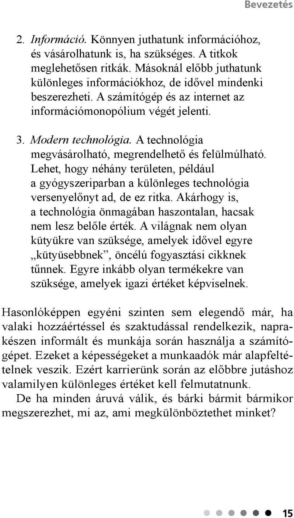 A technológia megvásárolható, megrendelhető és felülmúlható. Lehet, hogy néhány területen, például a gyógyszeriparban a különleges technológia versenyelőnyt ad, de ez ritka.