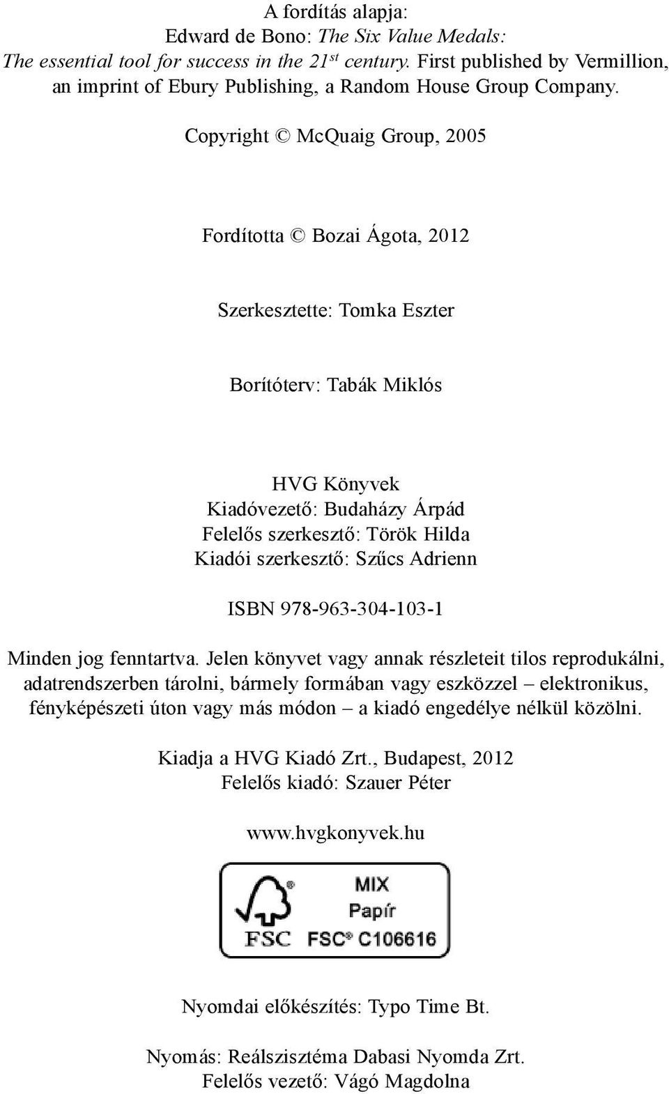 Copyright McQuaig Group, 2005 Fordította Bozai Ágota, 2012 Szerkesztette: Tomka Eszter Borítóterv: Tabák Miklós HVG Könyvek Kiadóvezető: Budaházy Árpád Felelős szerkesztő: Török Hilda Kiadói