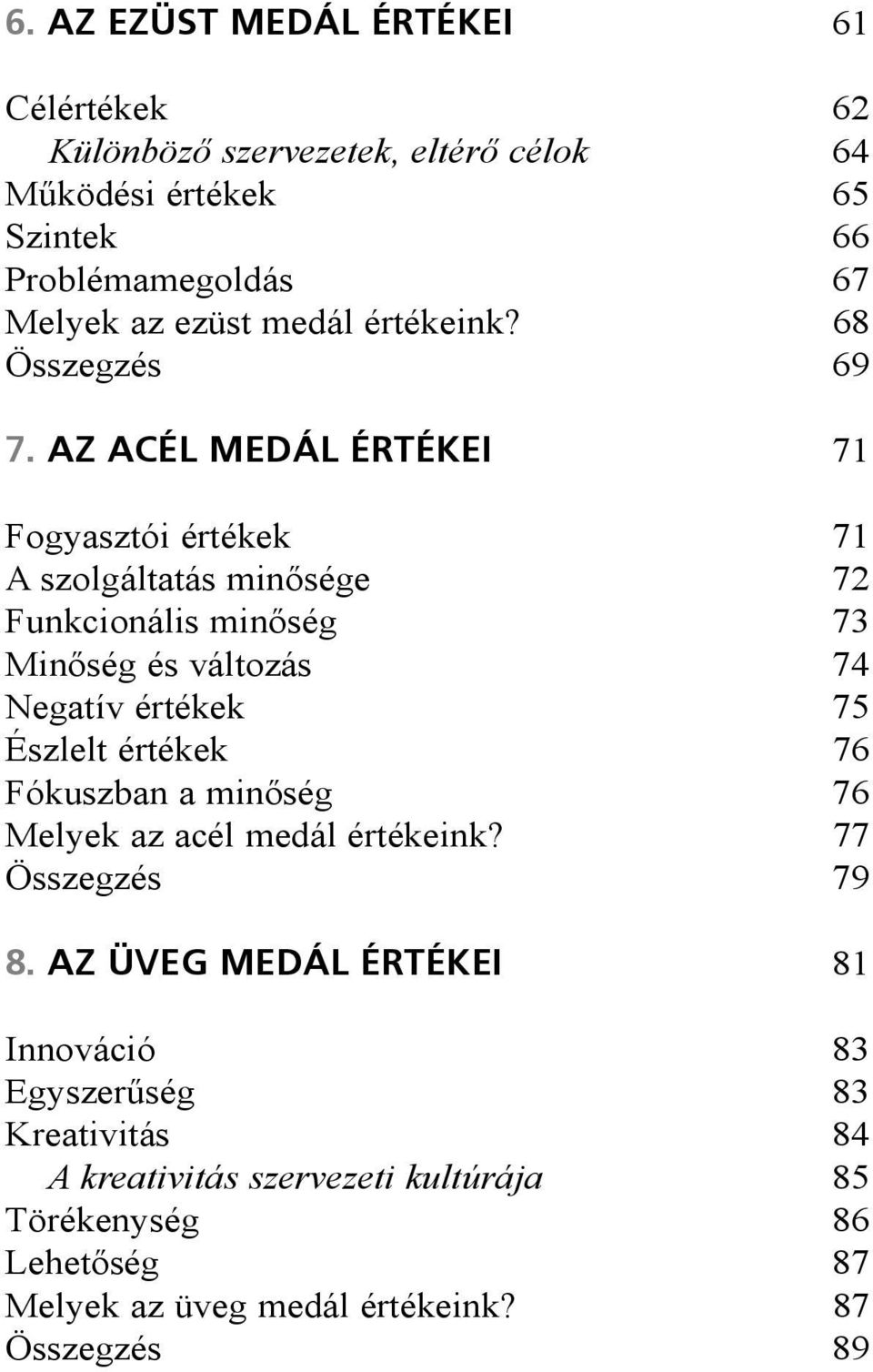 AZ ACÉL MEDÁL ÉRTÉKEI 71 Fogyasztói értékek 71 A szolgáltatás minősége 72 Funkcionális minőség 73 Minőség és változás 74 Negatív értékek 75 Észlelt