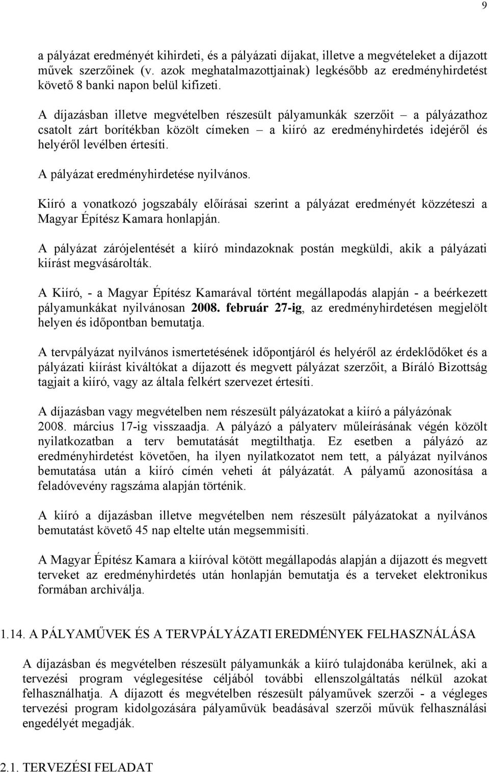 A díjazásban illetve megvételben részesült pályamunkák szerzőit a pályázathoz csatolt zárt borítékban közölt címeken a kiíró az eredményhirdetés idejéről és helyéről levélben értesíti.