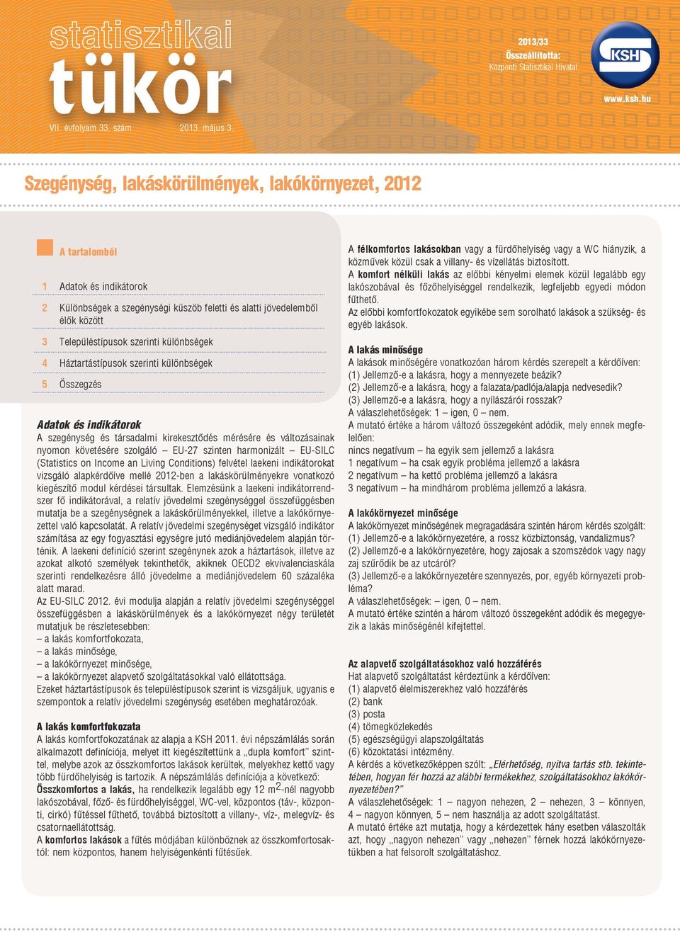 4 Háztartástípusok szerinti különbségek 5 Összegzés Adatok és indikátorok A ség és társadalmi kirekesztődés mérésére és változásainak nyomon követésére szolgáló EU-27 szinten harmonizált EU-SILC