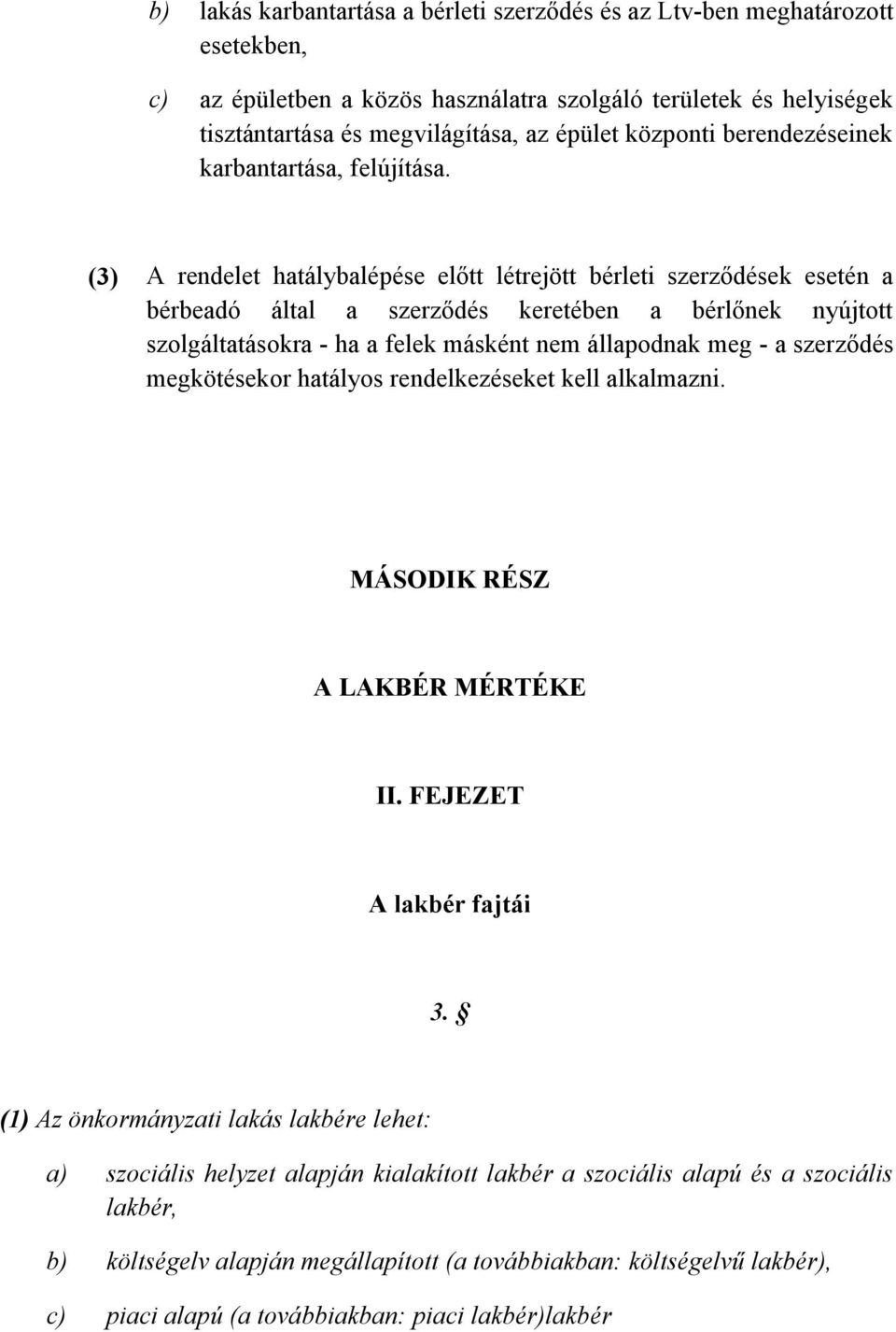 (3) A rendelet hatálybalépése előtt létrejött bérleti szerződések esetén a bérbeadó által a szerződés keretében a bérlőnek nyújtott szolgáltatásokra - ha a felek másként nem állapodnak meg - a