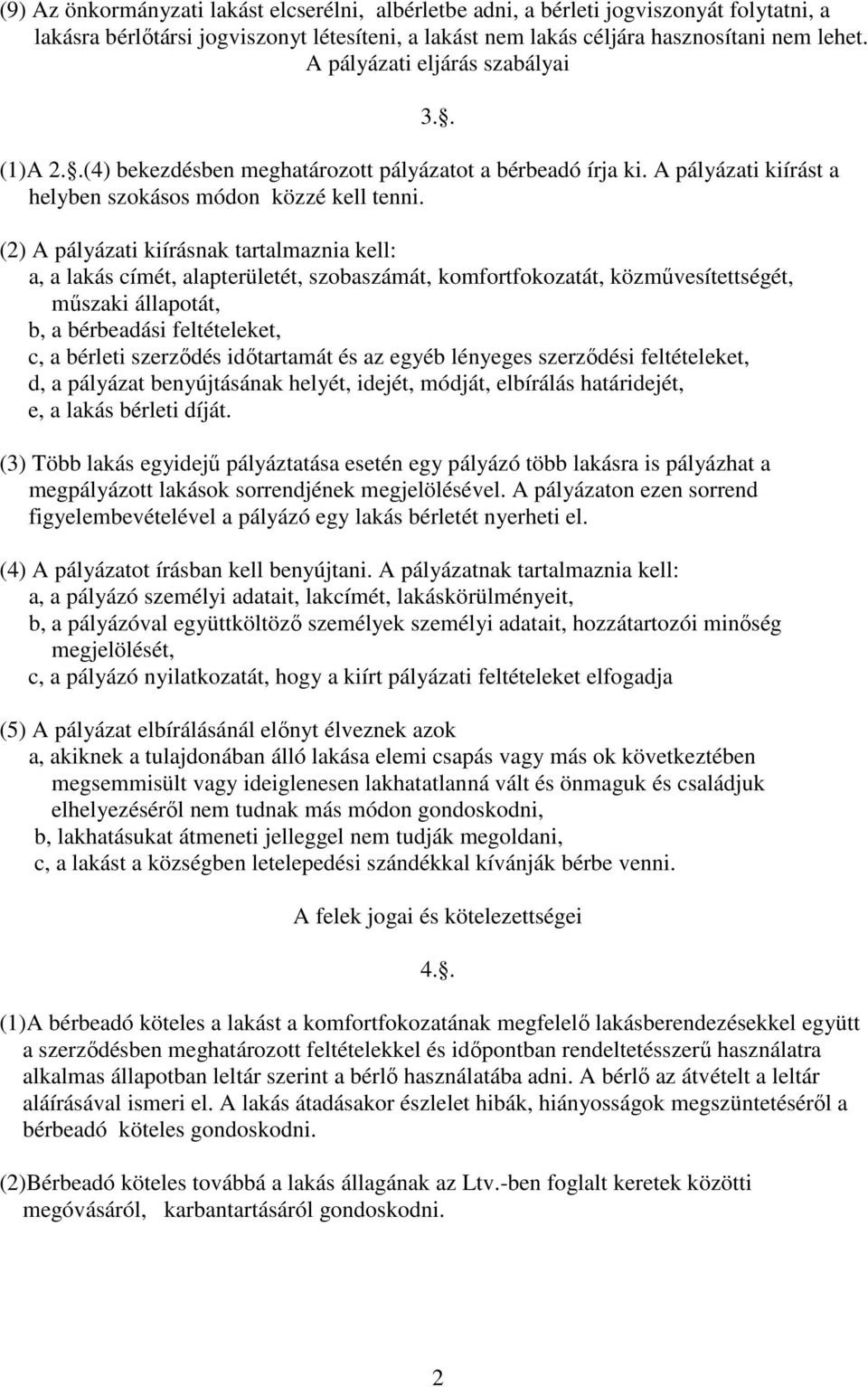 (2) A pályázati kiírásnak tartalmaznia kell: a, a lakás címét, alapterületét, szobaszámát, komfortfokozatát, közművesítettségét, műszaki állapotát, b, a bérbeadási feltételeket, c, a bérleti