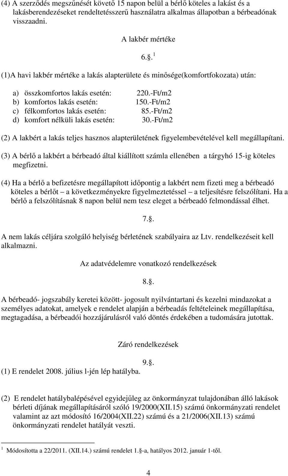 -Ft/m2 d) komfort nélküli lakás esetén: 30.-Ft/m2 (2) A lakbért a lakás teljes hasznos alapterületének figyelembevételével kell megállapítani.