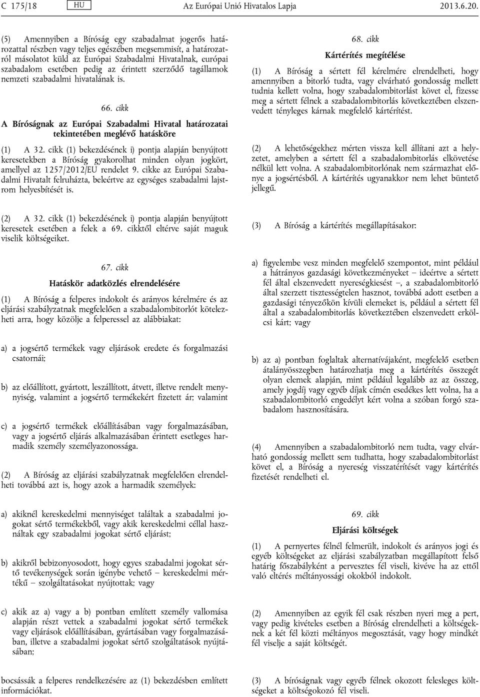 (5) Amennyiben a Bíróság egy szabadalmat jogerős határozattal részben vagy teljes egészében megsemmisít, a határozatról másolatot küld az Európai Szabadalmi Hivatalnak, európai szabadalom esetében