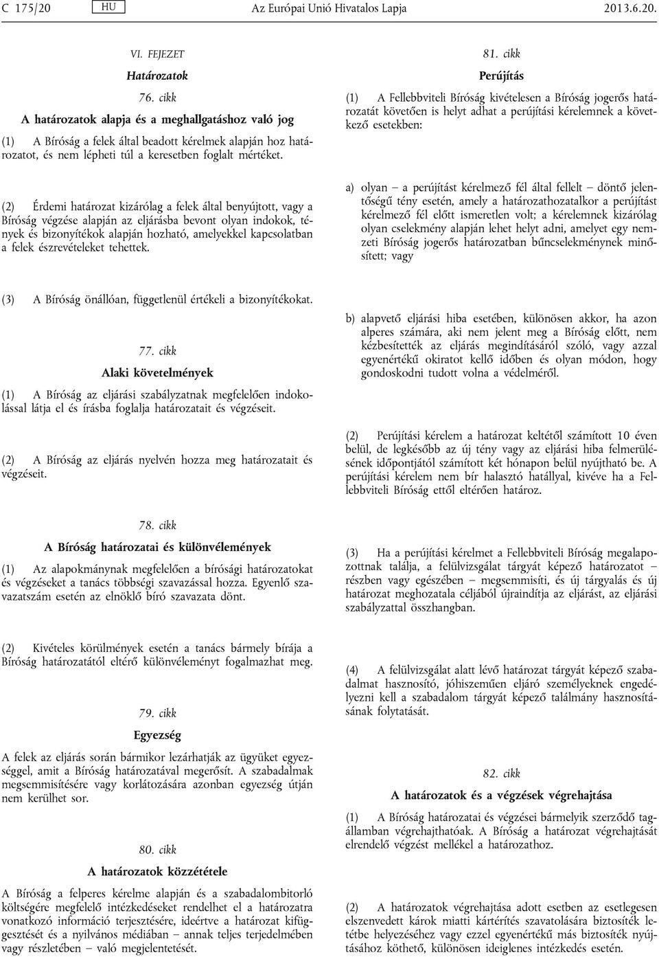 (2) Érdemi határozat kizárólag a felek által benyújtott, vagy a Bíróság végzése alapján az eljárásba bevont olyan indokok, tények és bizonyítékok alapján hozható, amelyekkel kapcsolatban a felek