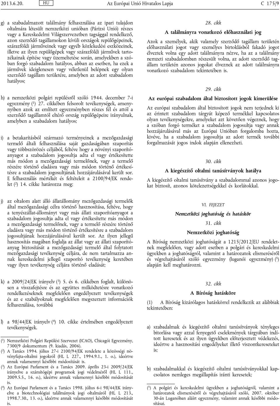 szárazföldi járművek tartozékainak építése vagy üzemeltetése során, amelyekben a szóban forgó szabadalom hatályos, abban az esetben, ha ezek a járművek ideiglenesen vagy véletlenül belépnek egy olyan