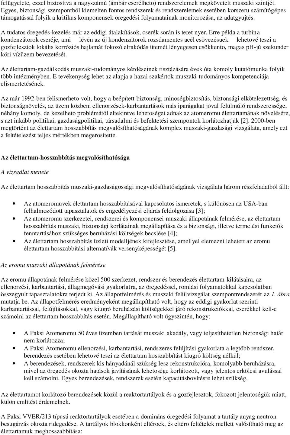 adatgyujtés. A tudatos öregedés-kezelés már az eddigi átalakítások, cserék során is teret nyer.