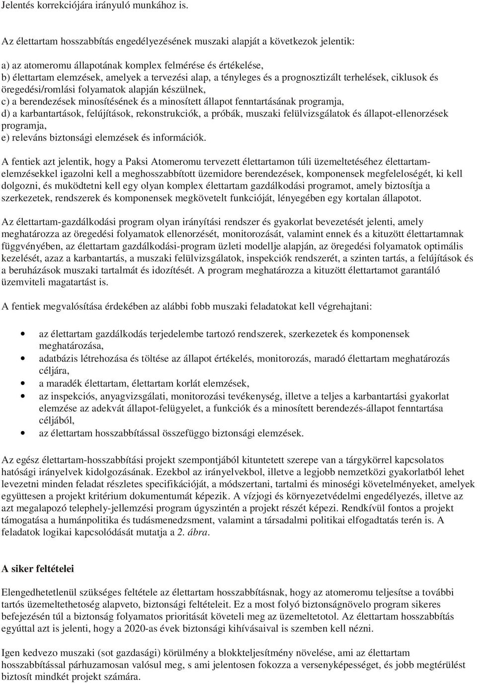 tényleges és a prognosztizált terhelések, ciklusok és öregedési/romlási folyamatok alapján készülnek, c) a berendezések minosítésének és a minosített állapot fenntartásának programja, d) a