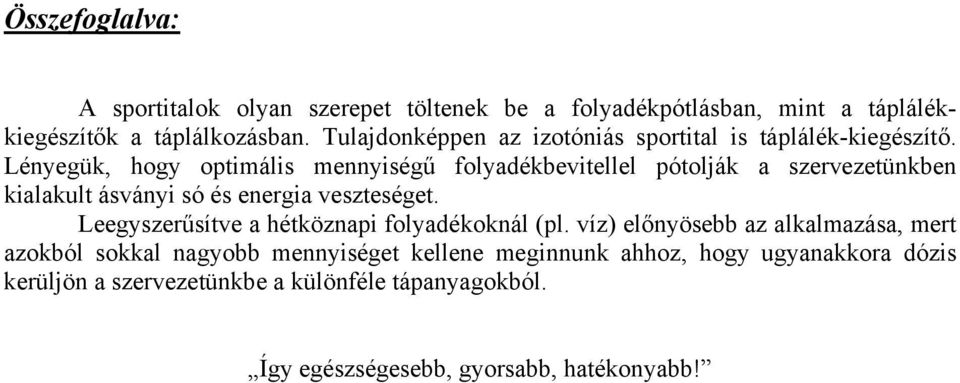 Lényegük, hogy optimális mennyiségű folyadékbevitellel pótolják a szervezetünkben kialakult ásványi só és energia veszteséget.