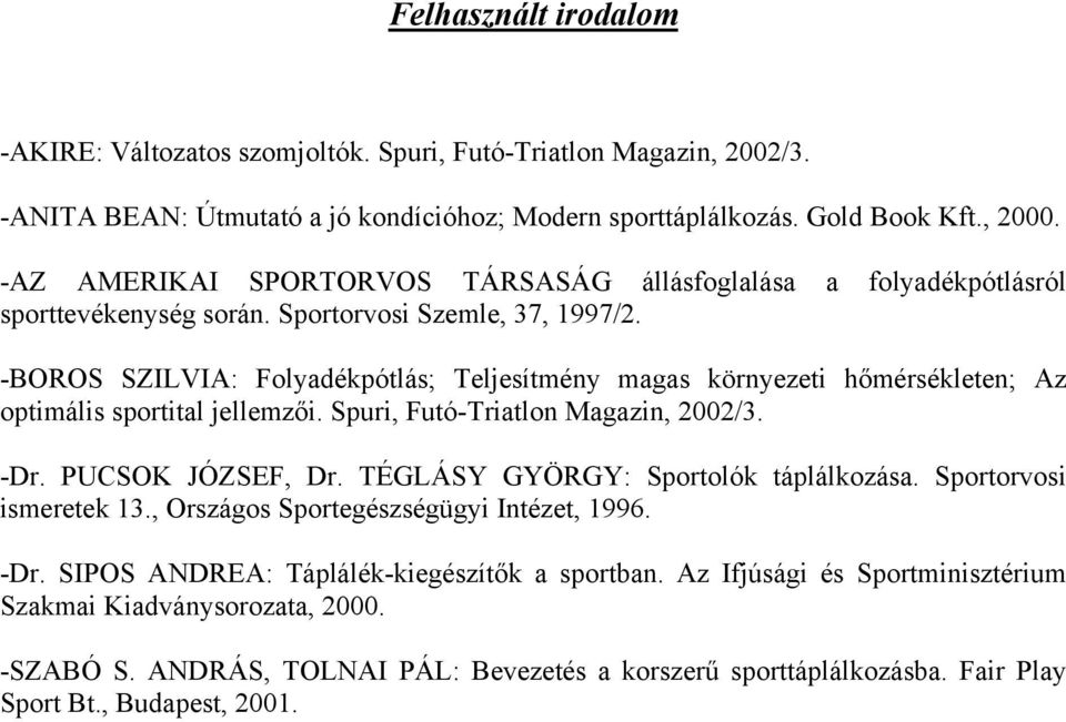 -BOROS SZILVIA: Folyadékpótlás; Teljesítmény magas környezeti hőmérsékleten; Az optimális sportital jellemzői. Spuri, Futó-Triatlon Magazin, 2002/3. -Dr. PUCSOK JÓZSEF, Dr.