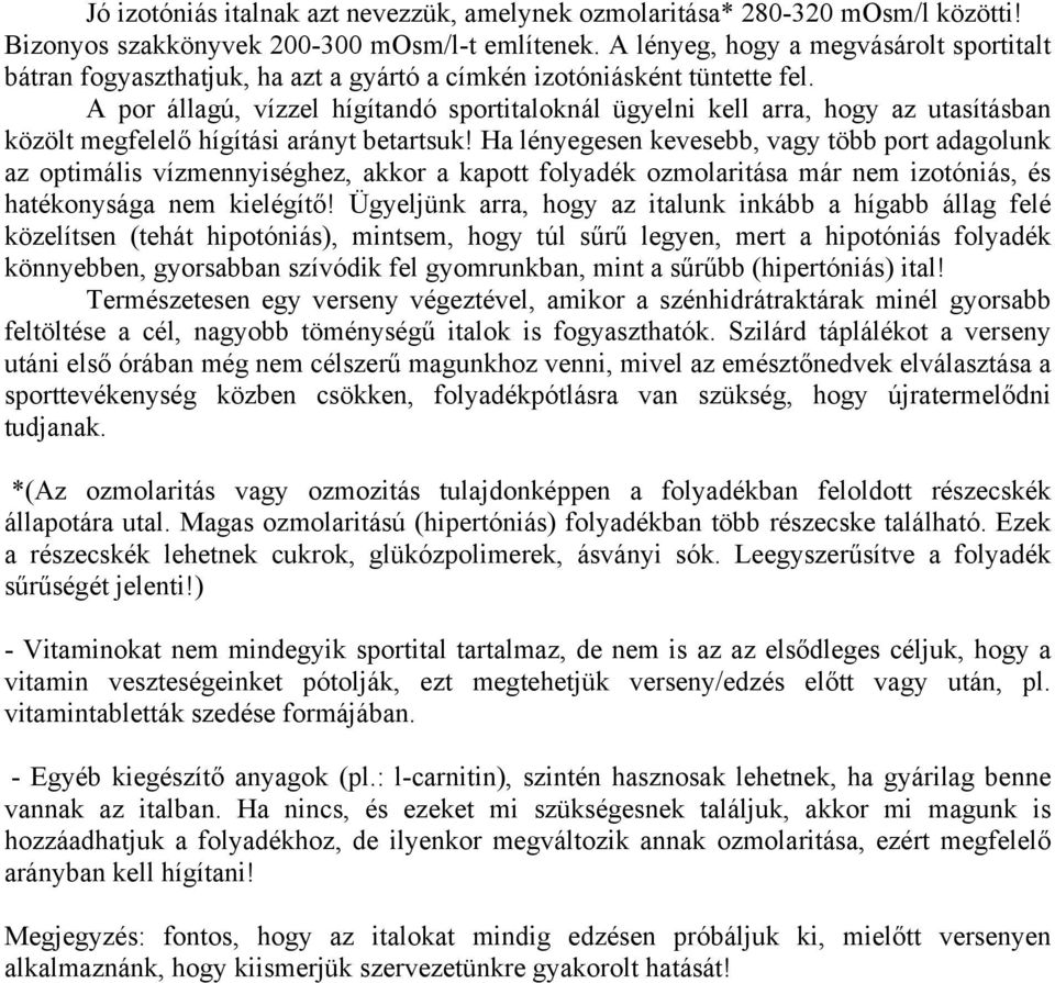 A por állagú, vízzel hígítandó sportitaloknál ügyelni kell arra, hogy az utasításban közölt megfelelő hígítási arányt betartsuk!