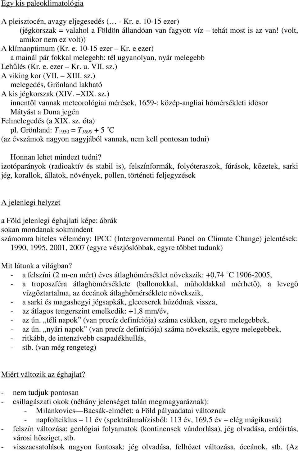 ) A viking kor (VII. XIII. sz.) melegedés, Grönland lakható A kis jégkorszak (XIV. XIX. sz.) innentıl vannak meteorológiai mérések, 1659-: közép-angliai hımérsékleti idısor Mátyást a Duna jegén Felmelegedés (a XIX.