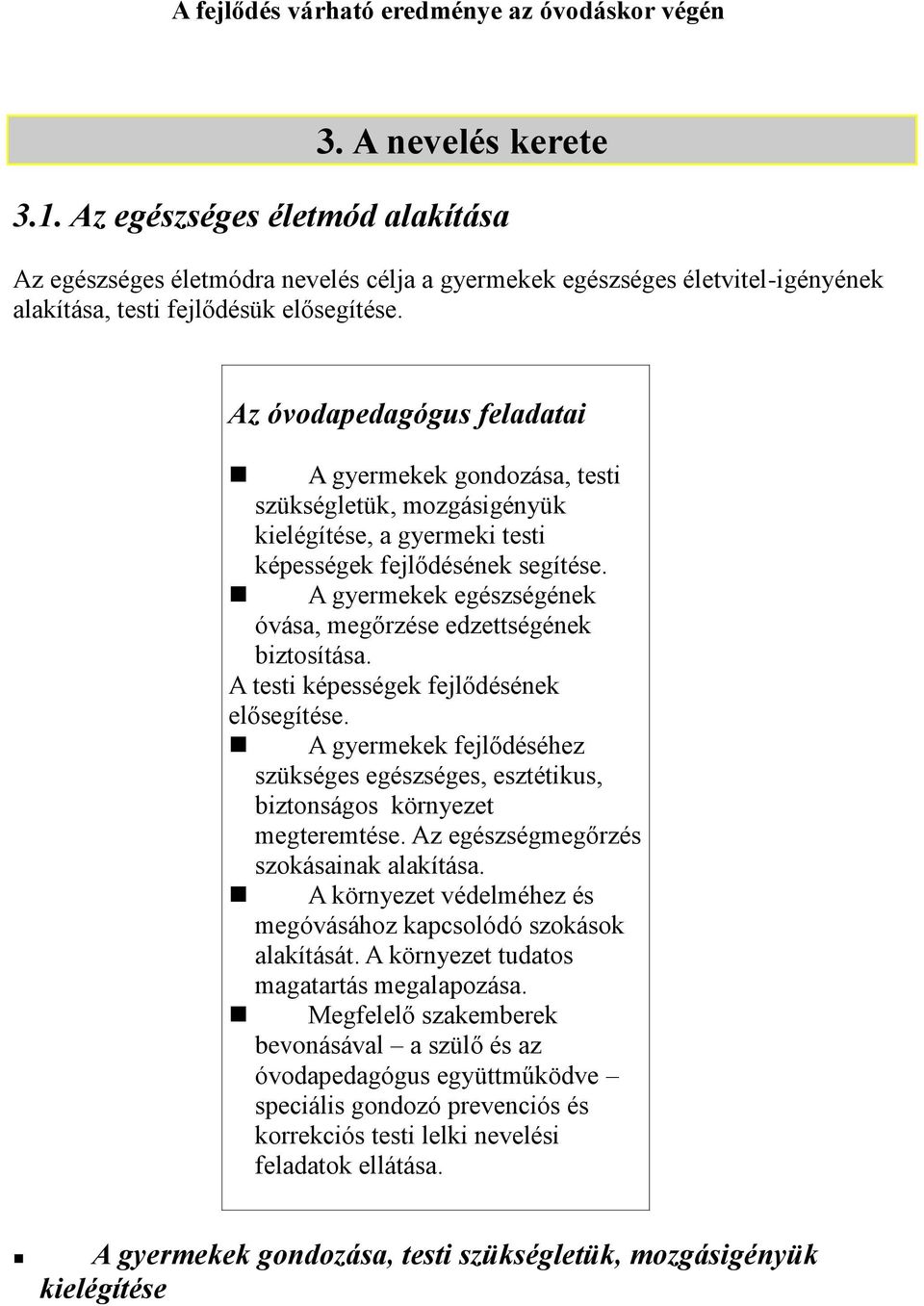 Az óvodapedagógus feladatai A gyermekek gondozása, testi szükségletük, mozgásigényük kielégítése, a gyermeki testi képességek fejlődésének segítése.