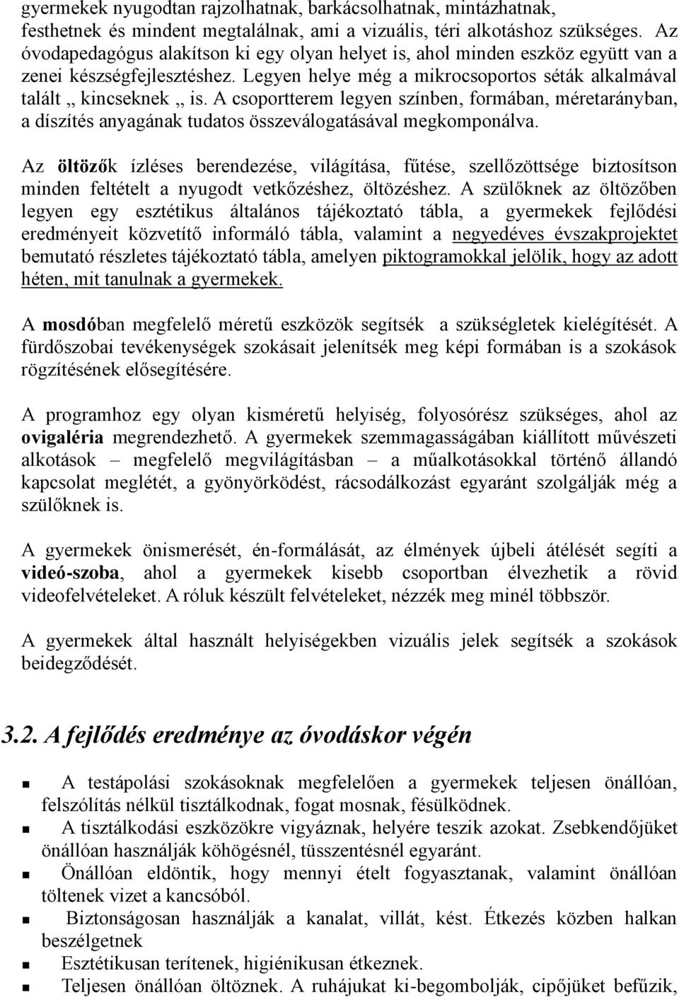 A csoportterem legyen színben, formában, méretarányban, a díszítés anyagának tudatos összeválogatásával megkomponálva.