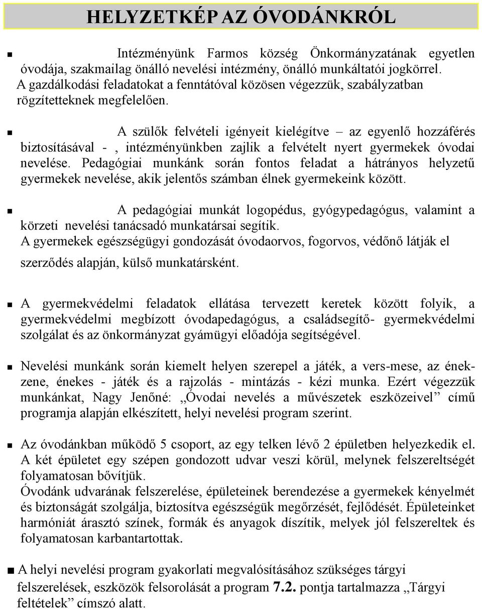 A szülők felvételi igényeit kielégítve az egyenlő hozzáférés biztosításával -, intézményünkben zajlik a felvételt nyert gyermekek óvodai nevelése.