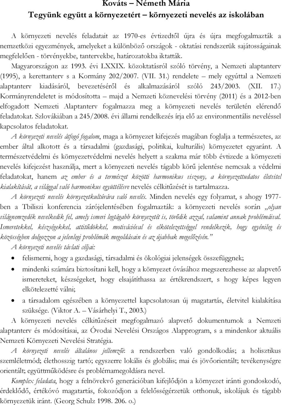 közoktatásról szóló törvény, a Nemzeti alaptanterv (1995), a kerettanterv s a Kormány 202/2007. (VII. 31.