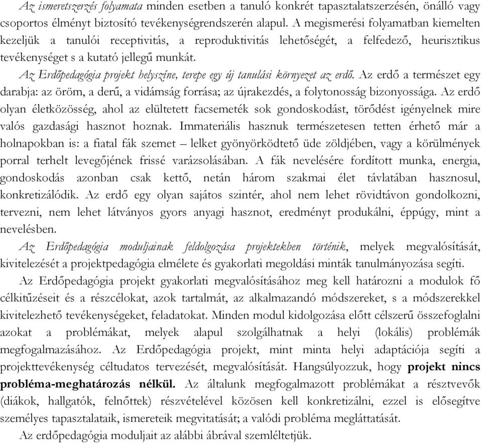 Az Erdőpedagógia projekt helyszíne, terepe egy új tanulási környezet az erdő. Az erdő a természet egy darabja: az öröm, a derű, a vidámság forrása; az újrakezdés, a folytonosság bizonyossága.