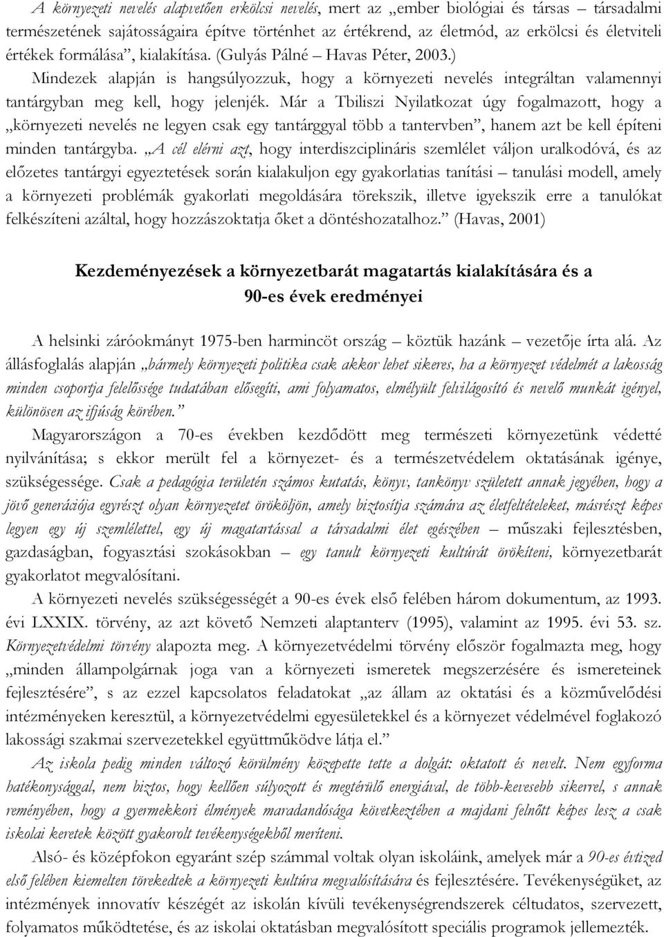 Már a Tbiliszi Nyilatkozat úgy fogalmazott, hogy a környezeti nevelés ne legyen csak egy tantárggyal több a tantervben, hanem azt be kell építeni minden tantárgyba.