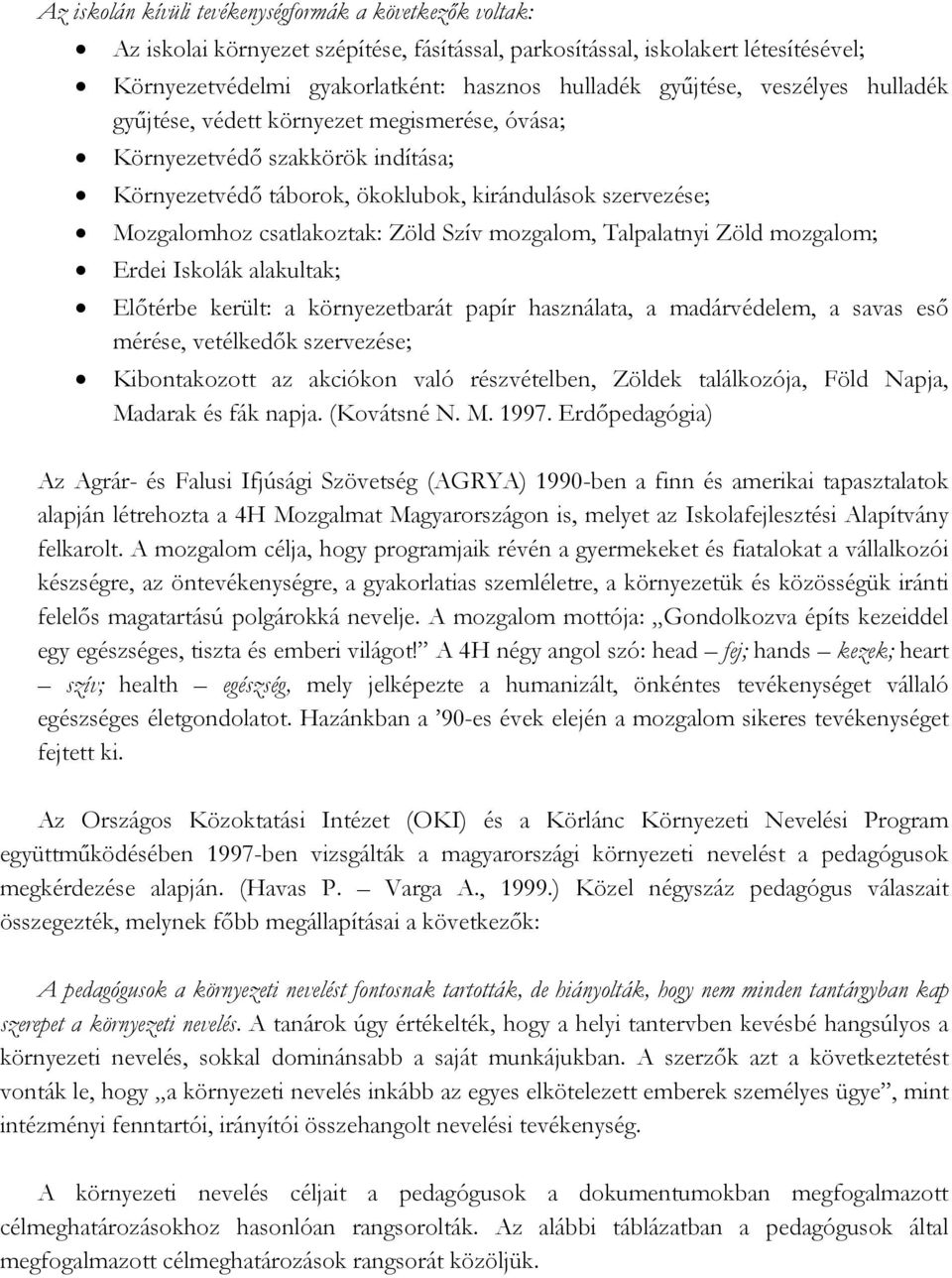 Szív mozgalom, Talpalatnyi Zöld mozgalom; Erdei Iskolák alakultak; Előtérbe került: a környezetbarát papír használata, a madárvédelem, a savas eső mérése, vetélkedők szervezése; Kibontakozott az