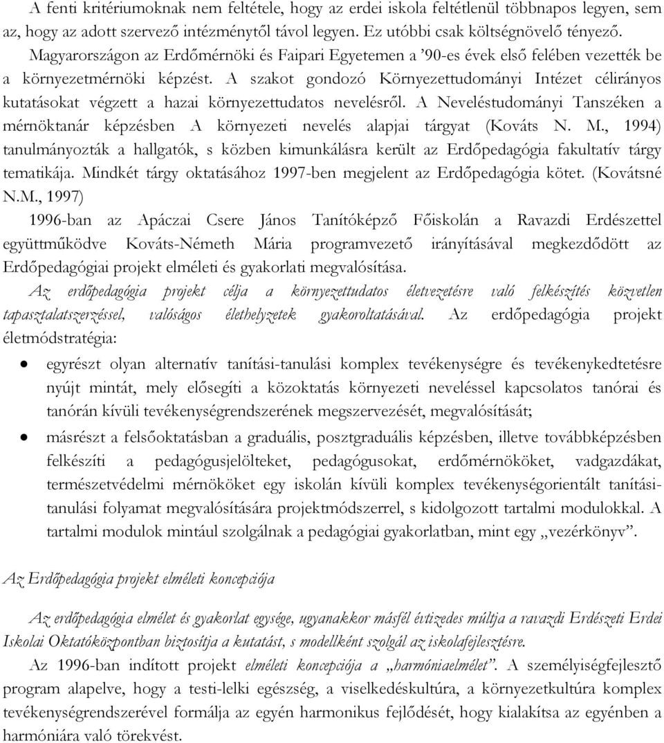 A szakot gondozó Környezettudományi Intézet célirányos kutatásokat végzett a hazai környezettudatos nevelésről.