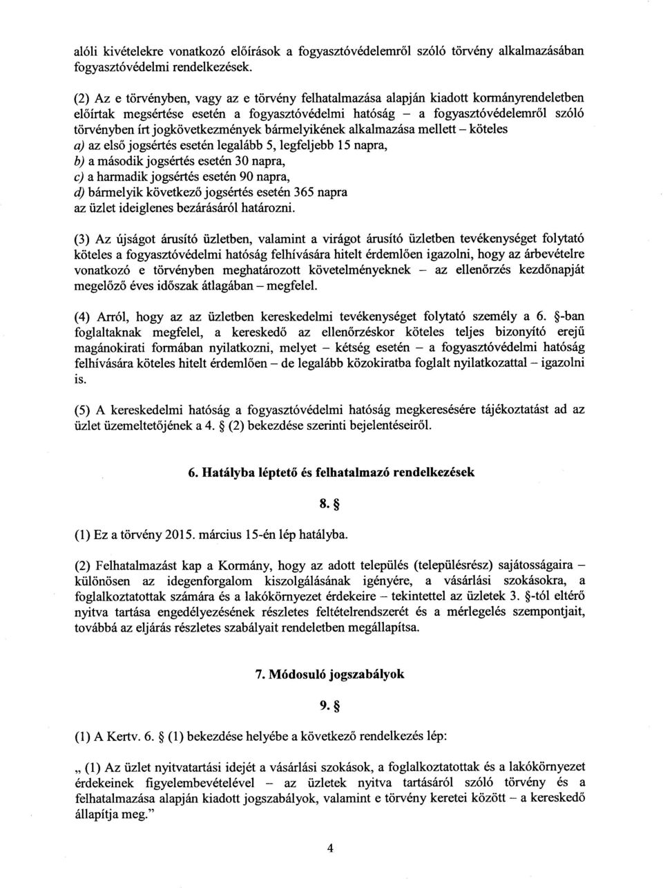 jogkövetkezmények bármelyikének alkalmazása mellett kötele s a) az első jogsértés esetén legalább 5, legfeljebb 15 napra, b) a második jogsértés esetén 30 napra, c) a harmadik jogsértés esetén 90