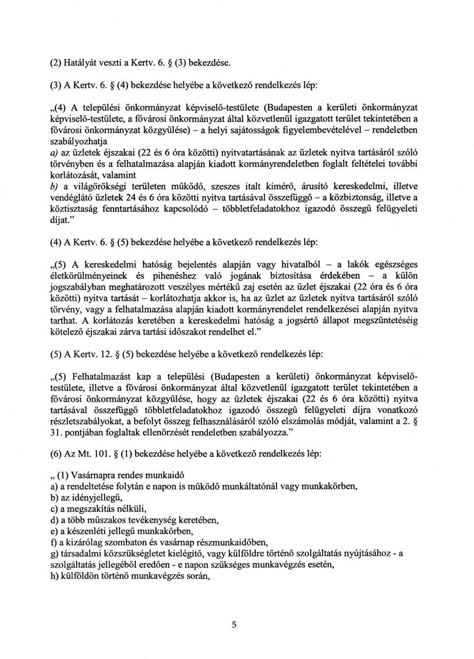 (4) bekezdése helyébe a következ ő rendelkezés lép : (4) A települési önkormányzat képvisel ő-testülete (Budapesten a kerületi önkormányzat képviselő-testülete, a fővárosi önkormányzat által