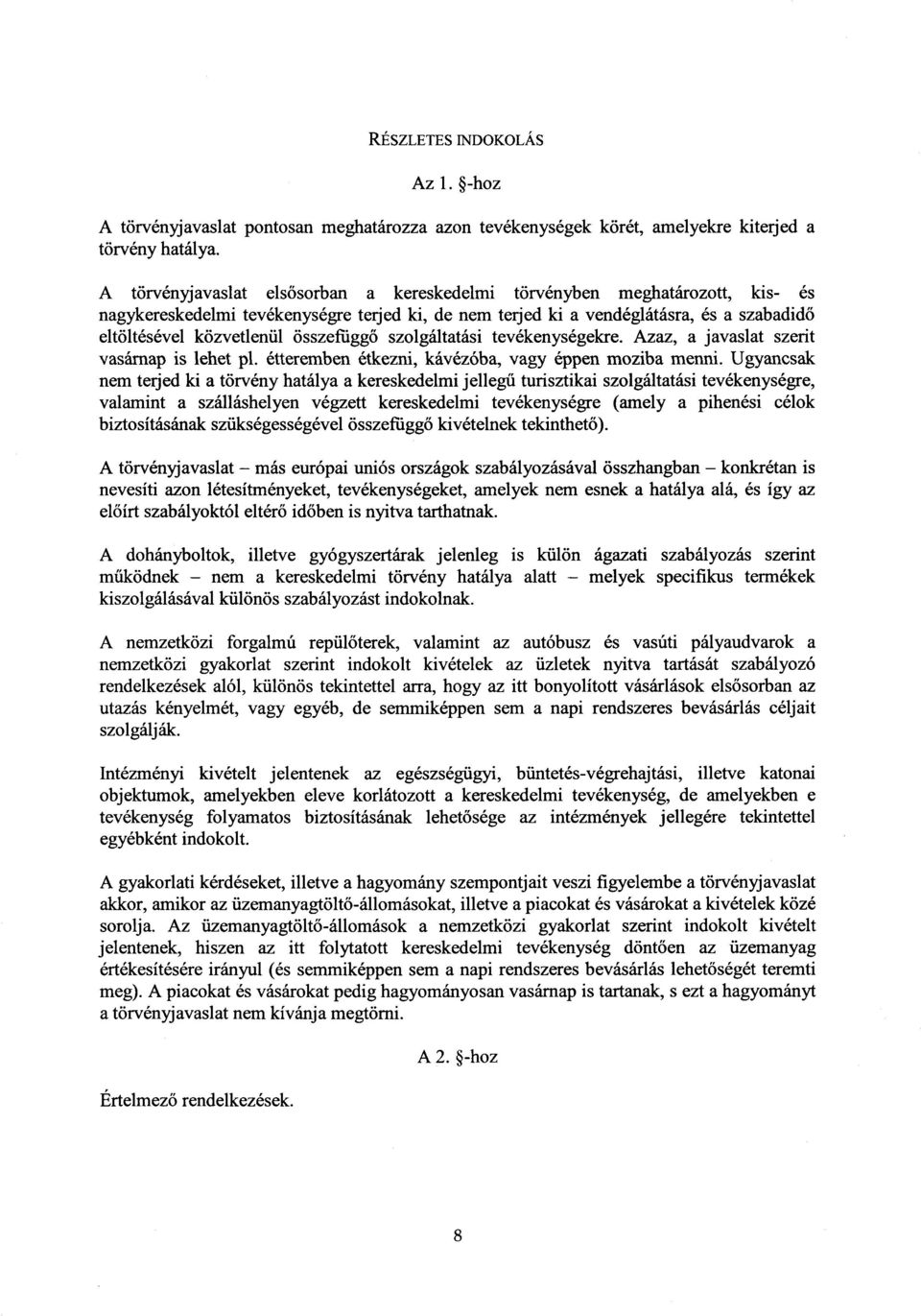 összefüggő szolgáltatási tevékenységekre. Azaz, a javaslat szerit vasárnap is lehet pl. étteremben étkezni, kávézóba, vagy éppen moziba menni.
