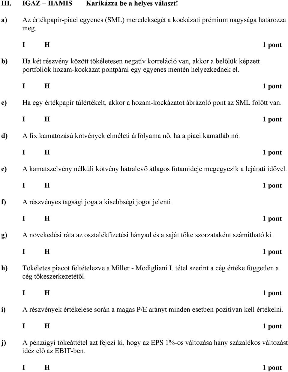 c) Ha egy értékpapír túlértékelt, akkor a hozam-kockázatot ábrázoló pont az SML fölött van. d) fix kamatozású kötvények elméleti árfolyama nő, ha a piaci kamatláb nő.