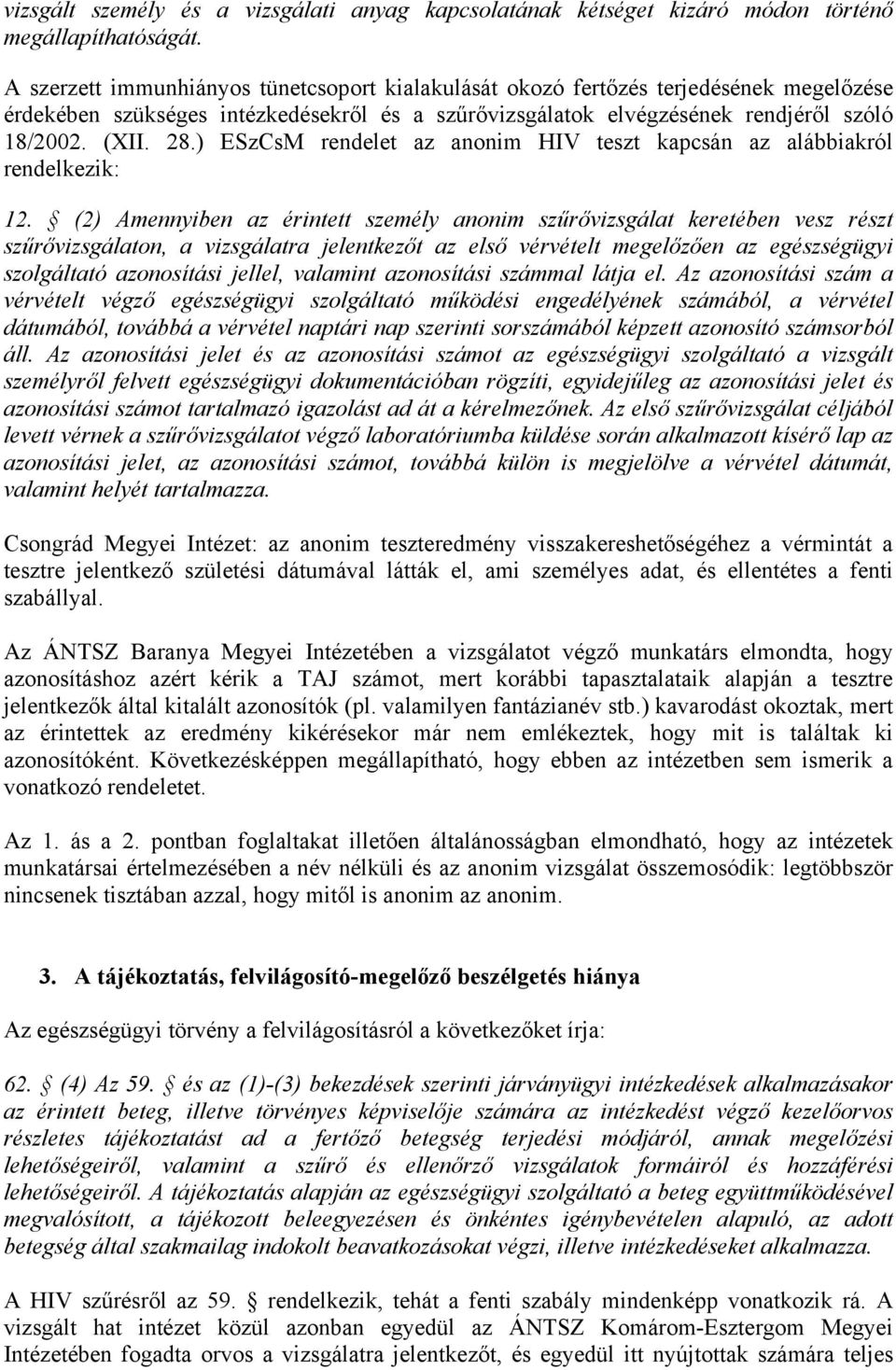 ) ESzCsM rendelet az anonim HIV teszt kapcsán az alábbiakról rendelkezik: 12.