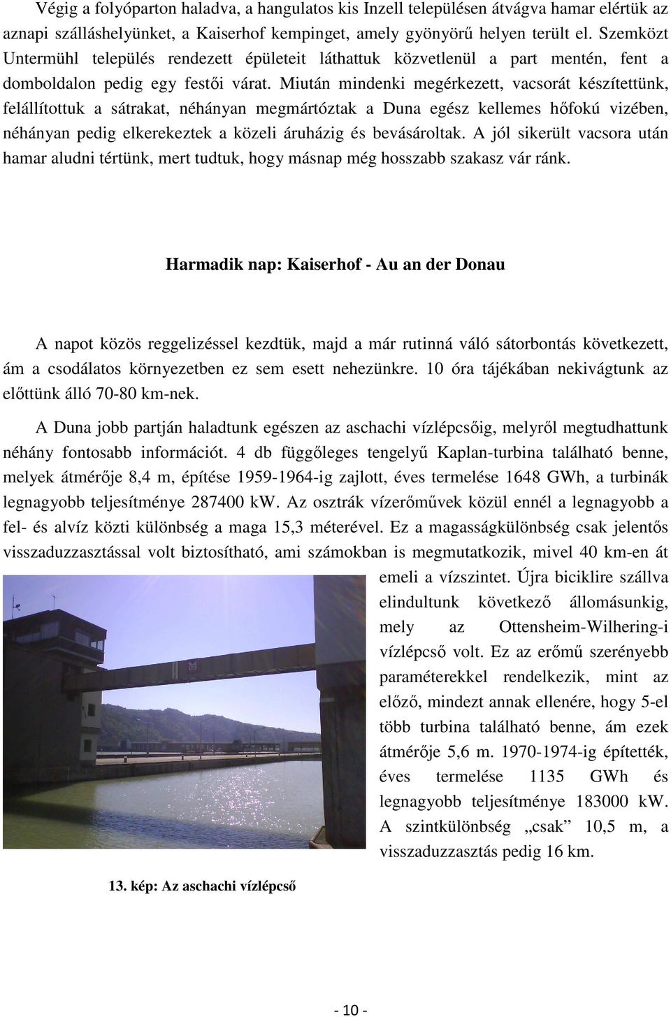 Miután mindenki megérkezett, vacsorát készítettünk, felállítottuk a sátrakat, néhányan megmártóztak a Duna egész kellemes hőfokú vizében, néhányan pedig elkerekeztek a közeli áruházig és bevásároltak.