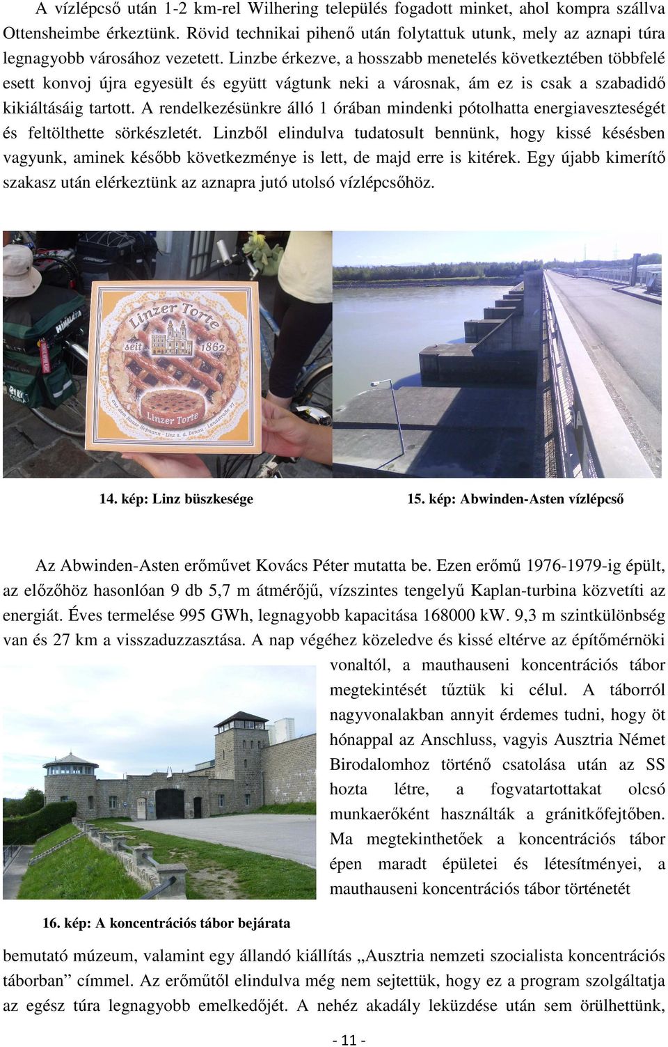 Linzbe érkezve, a hosszabb menetelés következtében többfelé esett konvoj újra egyesült és együtt vágtunk neki a városnak, ám ez is csak a szabadidő kikiáltásáig tartott.