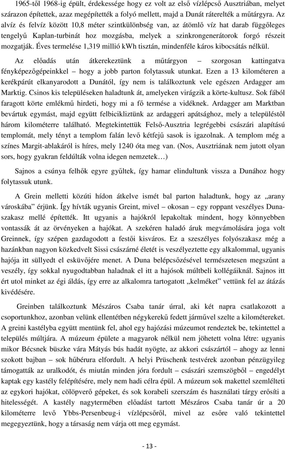 Éves termelése 1,319 millió kwh tisztán, mindenféle káros kibocsátás nélkül. Az előadás után átkerekeztünk a műtárgyon szorgosan kattingatva fényképezőgépeinkkel hogy a jobb parton folytassuk utunkat.