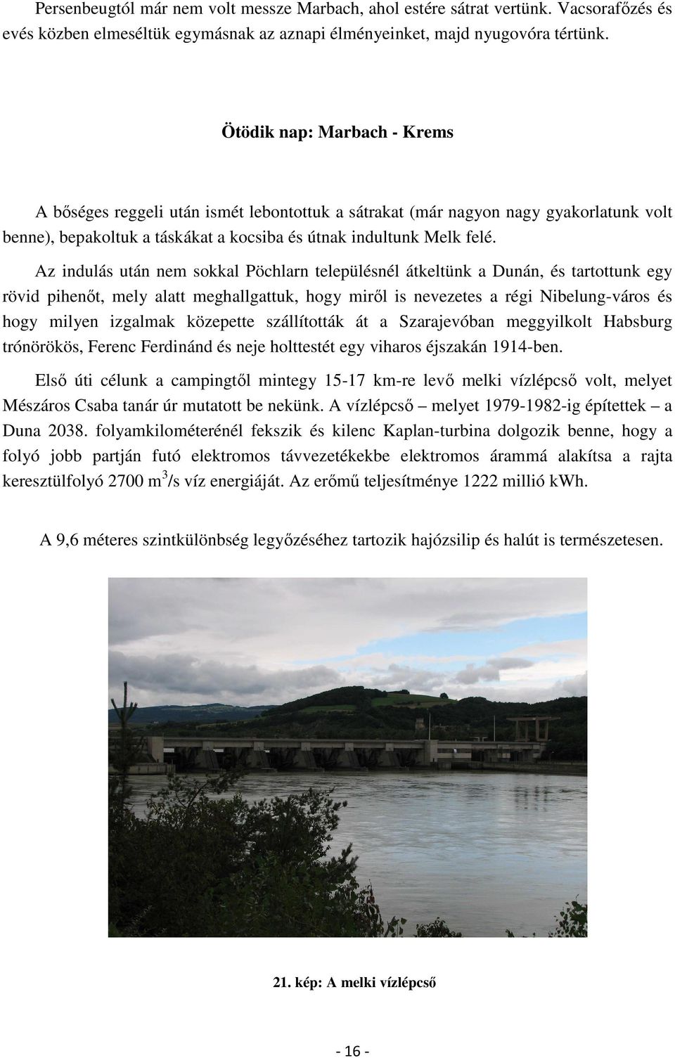 Az indulás után nem sokkal Pöchlarn településnél átkeltünk a Dunán, és tartottunk egy rövid pihenőt, mely alatt meghallgattuk, hogy miről is nevezetes a régi Nibelung-város és hogy milyen izgalmak