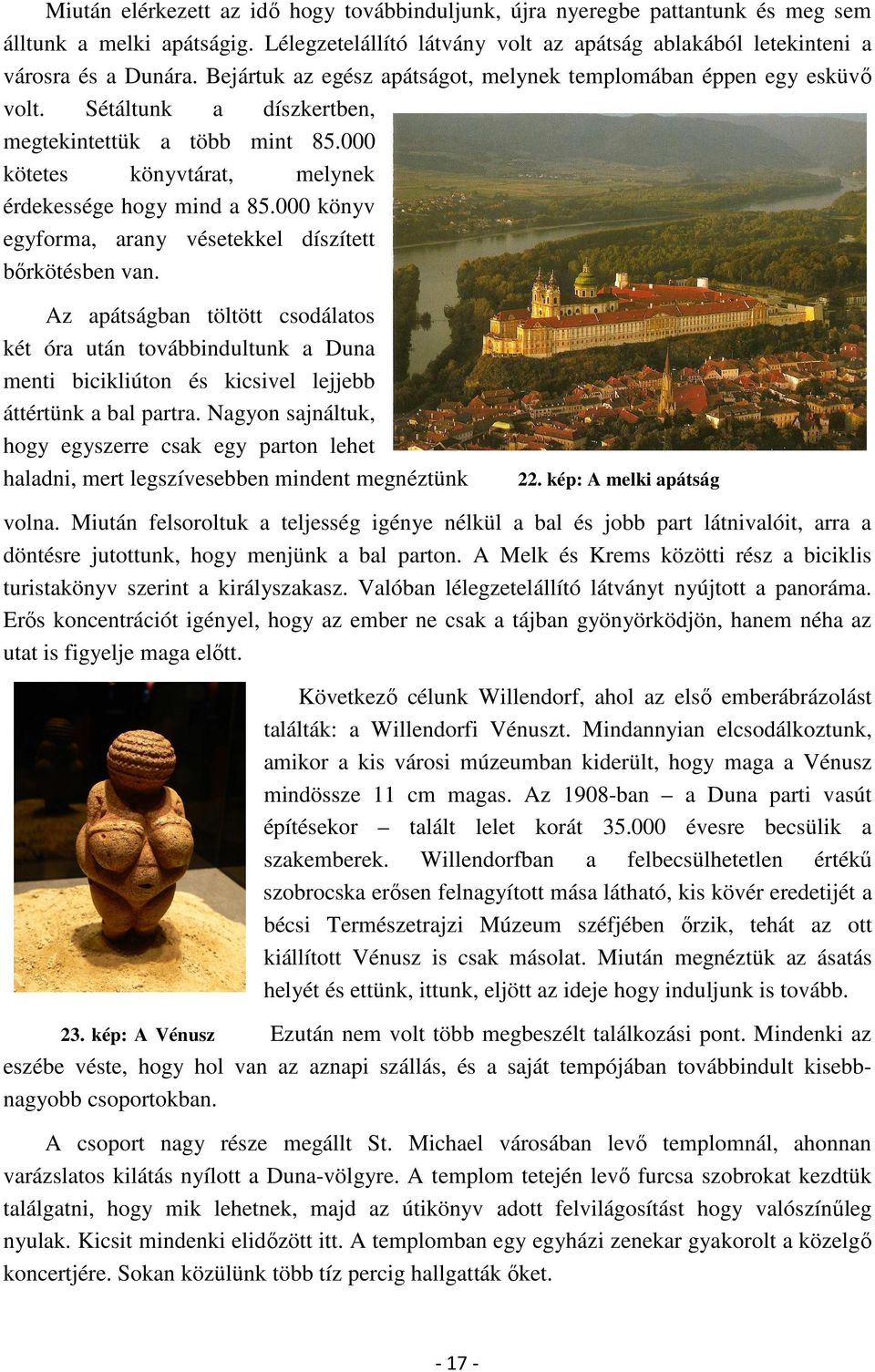 000 könyv egyforma, arany vésetekkel díszített bőrkötésben van. Az apátságban töltött csodálatos két óra után továbbindultunk a Duna menti bicikliúton és kicsivel lejjebb áttértünk a bal partra.