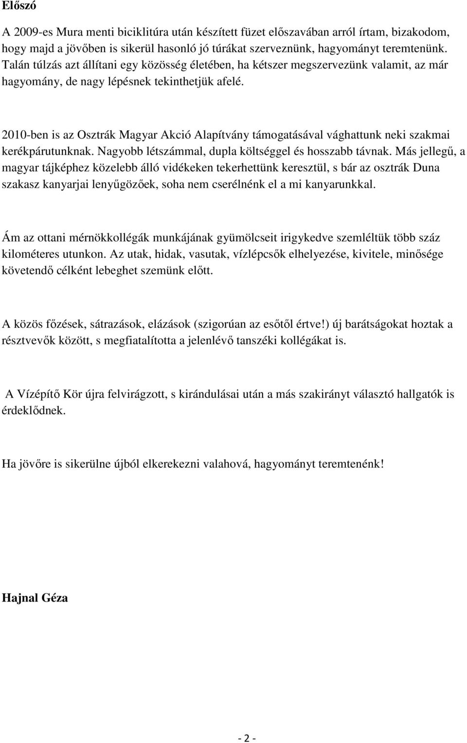 2010-ben is az Osztrák Magyar Akció Alapítvány támogatásával vághattunk neki szakmai kerékpárutunknak. Nagyobb létszámmal, dupla költséggel és hosszabb távnak.