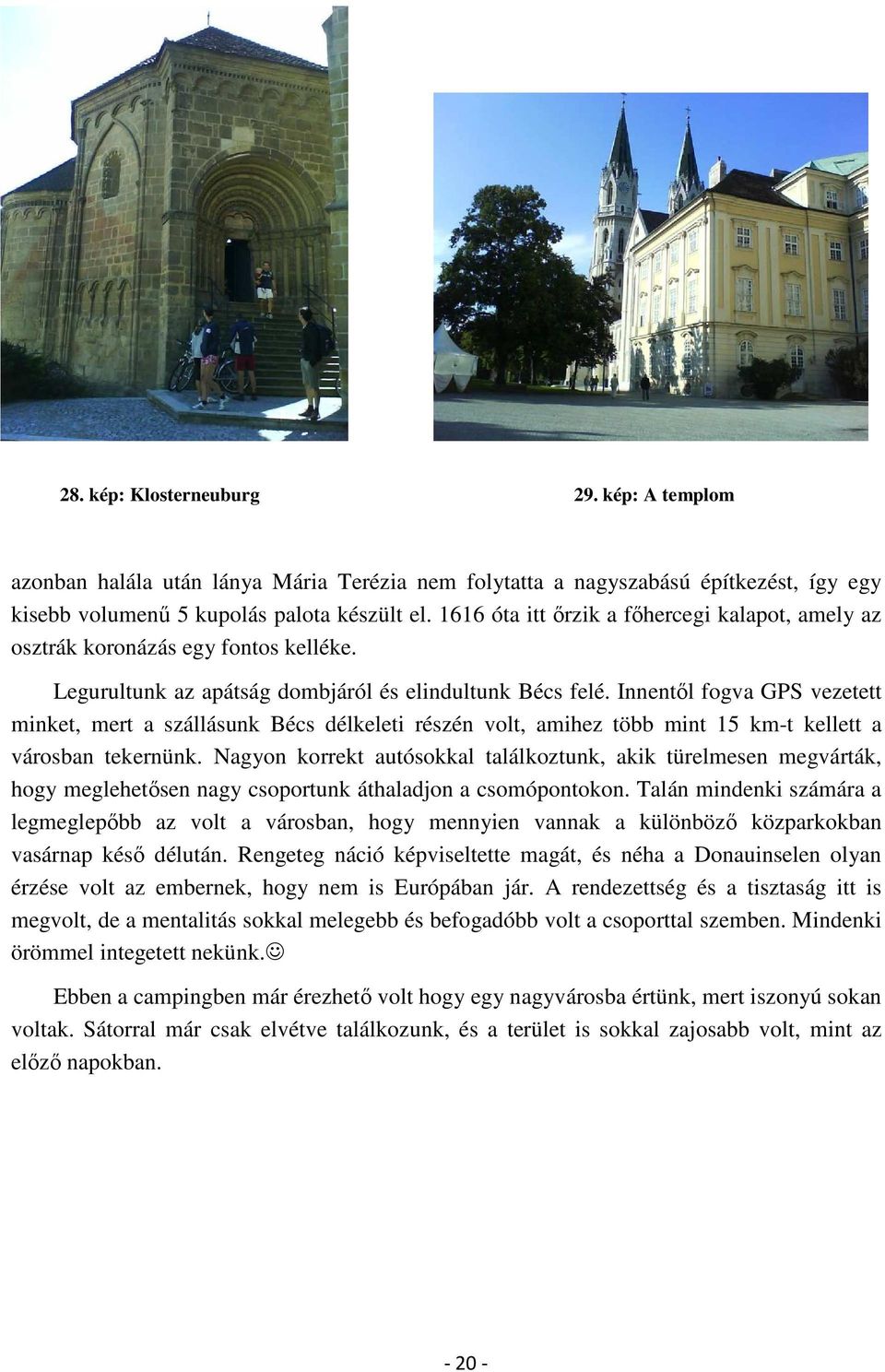 Innentől fogva GPS vezetett minket, mert a szállásunk Bécs délkeleti részén volt, amihez több mint 15 km-t kellett a városban tekernünk.