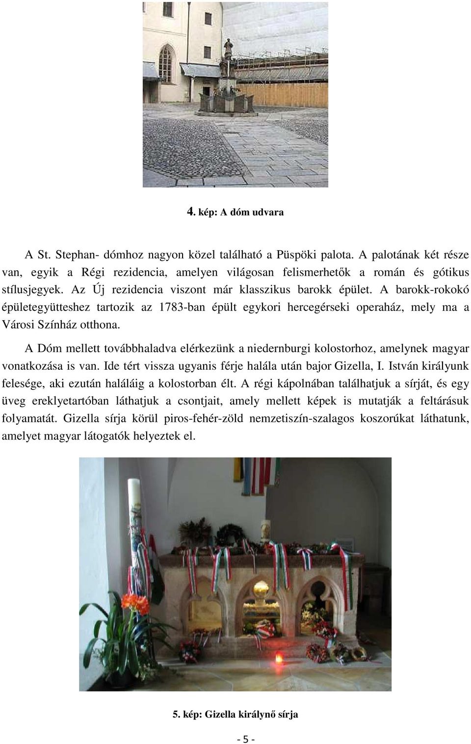 A Dóm mellett továbbhaladva elérkezünk a niedernburgi kolostorhoz, amelynek magyar vonatkozása is van. Ide tért vissza ugyanis férje halála után bajor Gizella, I.