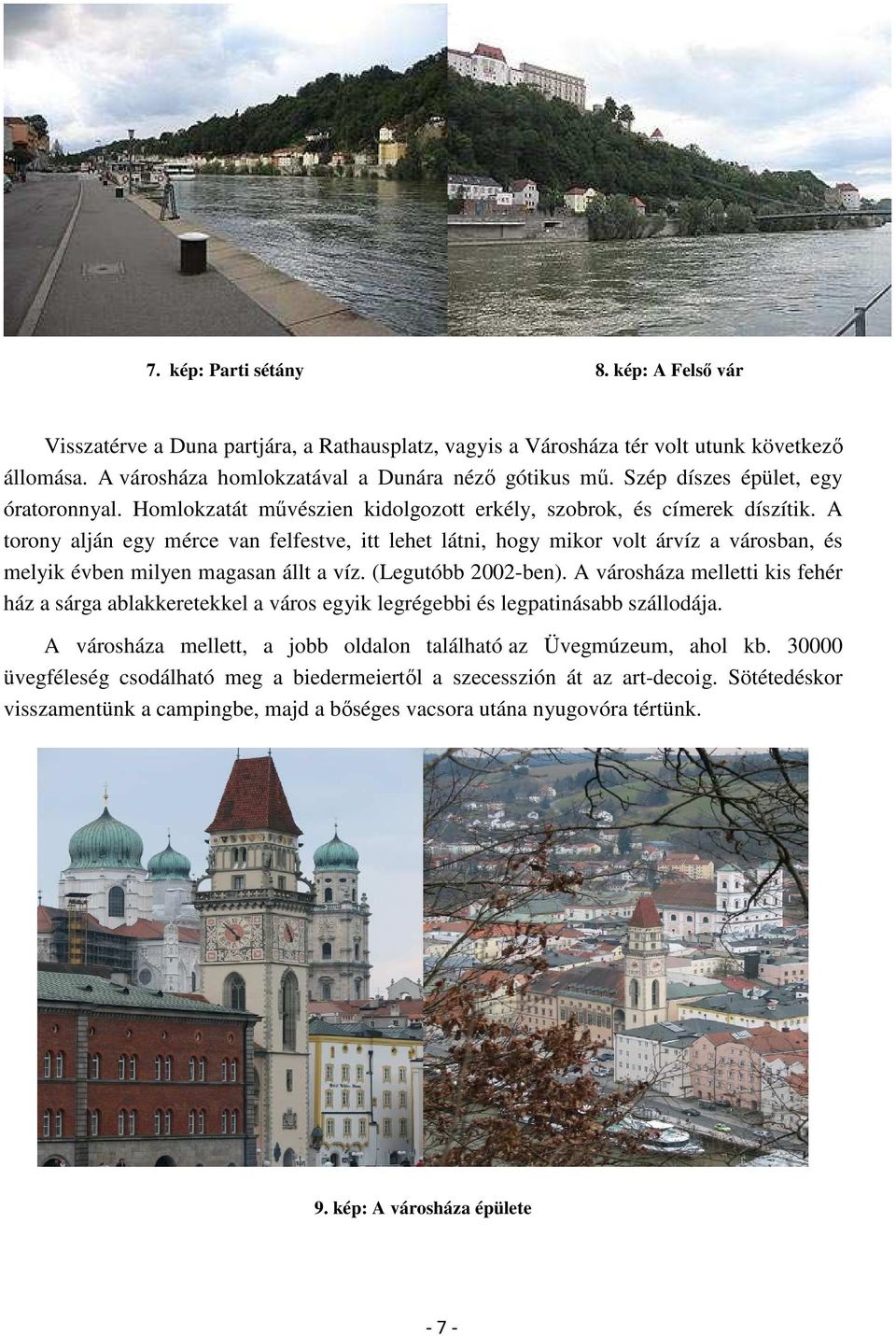 A torony alján egy mérce van felfestve, itt lehet látni, hogy mikor volt árvíz a városban, és melyik évben milyen magasan állt a víz. (Legutóbb 2002-ben).